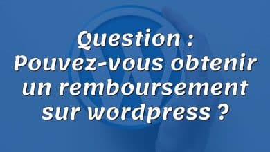 Question : Pouvez-vous obtenir un remboursement sur wordpress ?